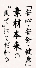 「安心・安全・健康」素材本来の”良さ”にこだわる