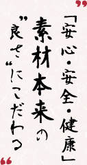 「安心・安全・健康」素材本来の”良さ”にこだわる