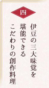 伊豆の三大味覚を堪能できるこだわりの創作料理