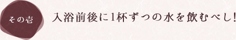 入浴前後に1杯ずつの水を飲むべし！